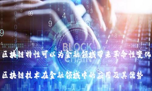 区块链特性可以为金融领域带来革命性变化

区块链技术在金融领域中的应用及其优势