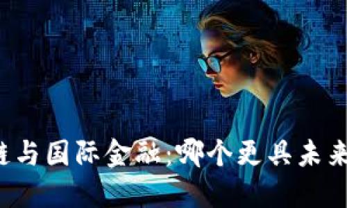区块链与国际金融：哪个更具未来潜力？