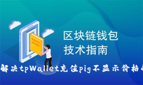  如何解决tpWallet充值pig不显示价格的问题