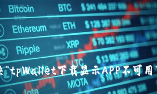 如何解决“tpWallet下载显示APP不可用”的问题？