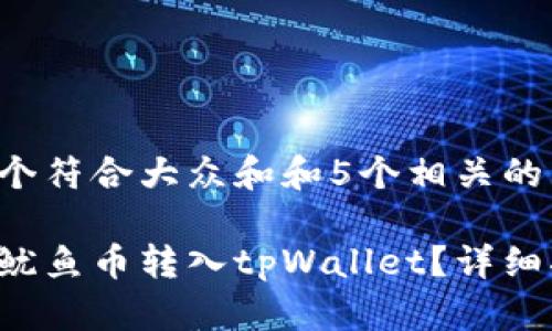 思考一个符合大众和和5个相关的关键词：

如何将鱿鱼币转入tpWallet？详细指南