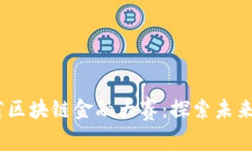 2023年浙江省区块链金融大赛：探索未来金融的新机遇