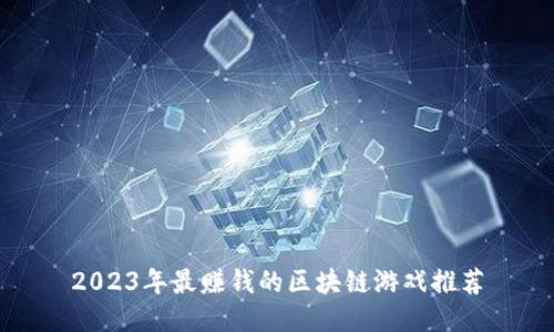 2023年最赚钱的区块链游戏推荐