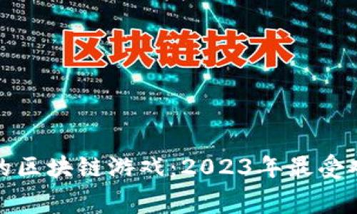 免费赚钱的区块链游戏：2023年最受欢迎的选择