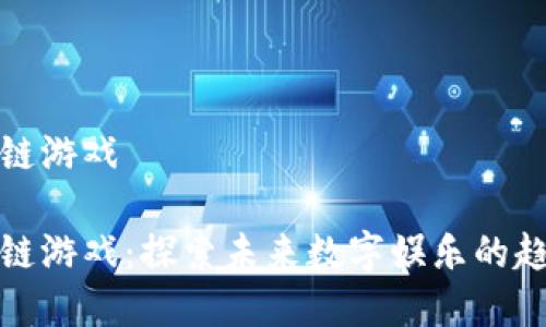 解码区块链游戏

解码区块链游戏：探索未来数字娱乐的趋势与机遇