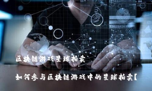 区块链游戏星球拍卖
如何参与区块链游戏中的星球拍卖?