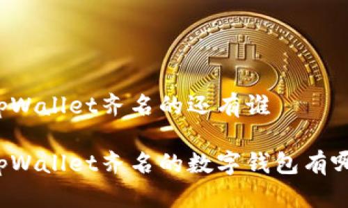 与tpWallet齐名的还有谁

与tpWallet齐名的数字钱包有哪些？