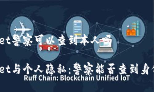 tpWallet警察可以查到本人吗

tpWallet与个人隐私：警察能否查到身份信息？