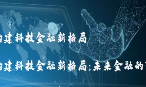 区块链构建科技金融新格局

区块链构建科技金融新格局：未来金融的变革之路